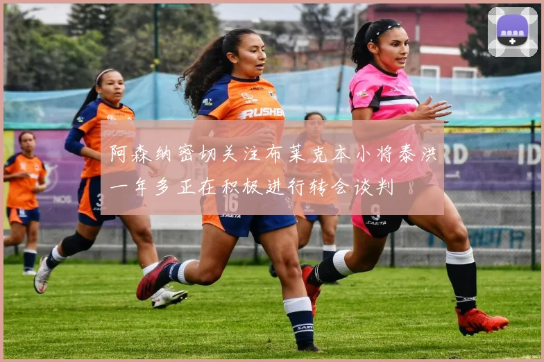 阿森纳密切关注布莱克本小将泰洪一年多正在积极进行转会谈判