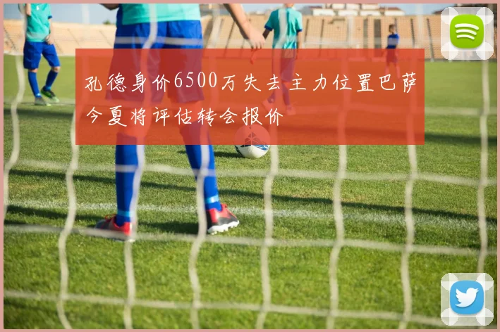 孔德身价6500万失去主力位置巴萨今夏将评估转会报价